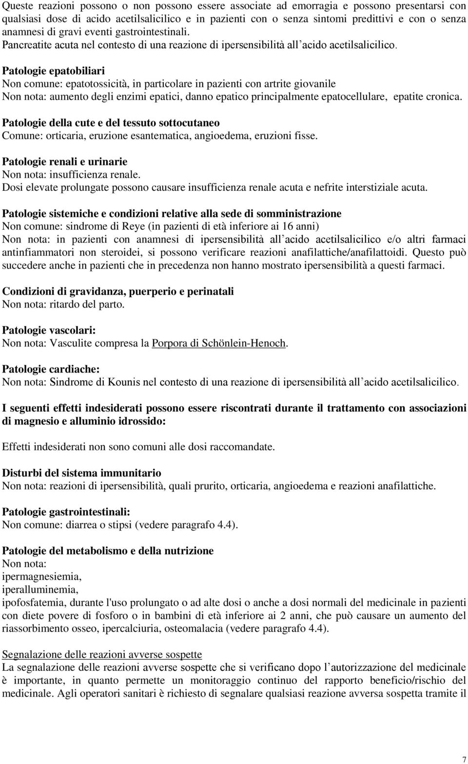 Patologie epatobiliari Non comune: epatotossicità, in particolare in pazienti con artrite giovanile Non nota: aumento degli enzimi epatici, danno epatico principalmente epatocellulare, epatite