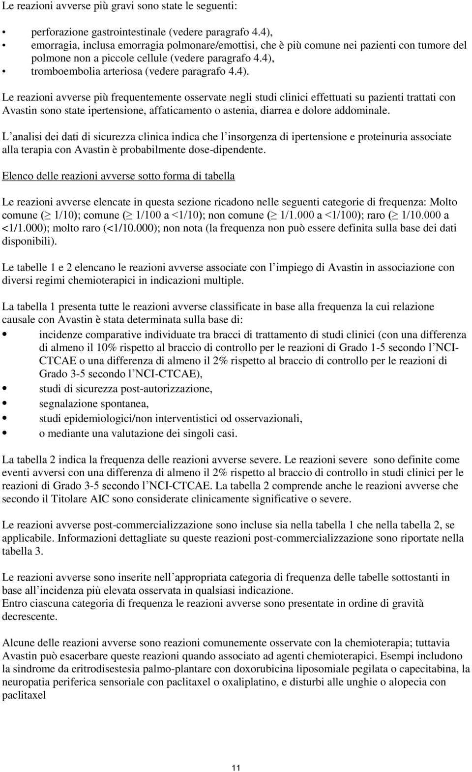 L analisi dei dati di sicurezza clinica indica che l insorgenza di ipertensione e proteinuria associate alla terapia con Avastin è probabilmente dose-dipendente.