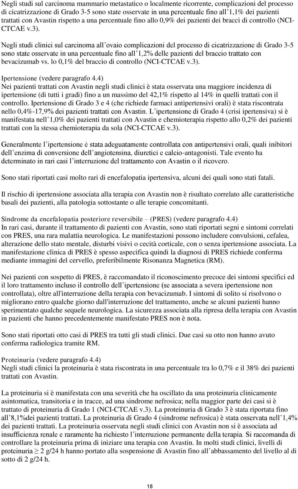 Negli studi clinici sul carcinoma all ovaio complicazioni del processo di cicatrizzazione di Grado 3-5 sono state osservate in una percentuale fino all 1,2% delle pazienti del braccio trattato con