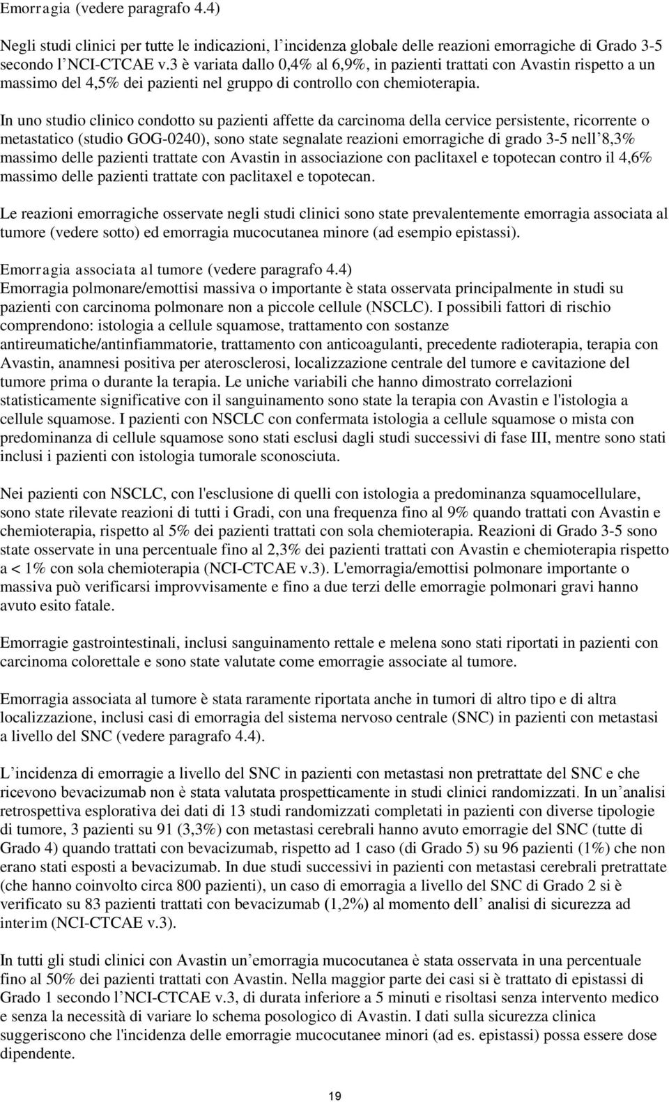 In uno studio clinico condotto su pazienti affette da carcinoma della cervice persistente, ricorrente o metastatico (studio GOG-0240), sono state segnalate reazioni emorragiche di grado 3-5 nell 8,3%