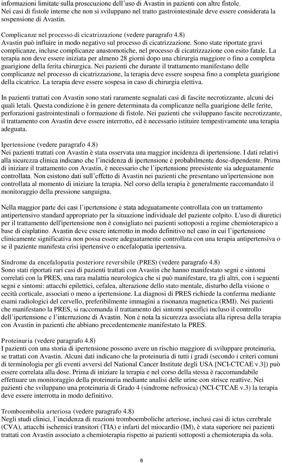 8) Avastin può influire in modo negativo sul processo di cicatrizzazione. Sono state riportate gravi complicanze, incluse complicanze anastomotiche, nel processo di cicatrizzazione con esito fatale.