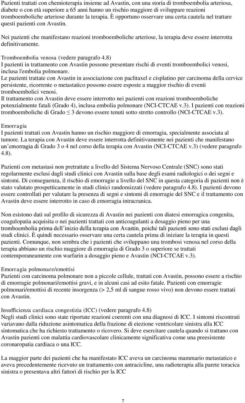 Nei pazienti che manifestano reazioni tromboemboliche arteriose, la terapia deve essere interrotta definitivamente. Tromboembolia venosa (vedere paragrafo 4.