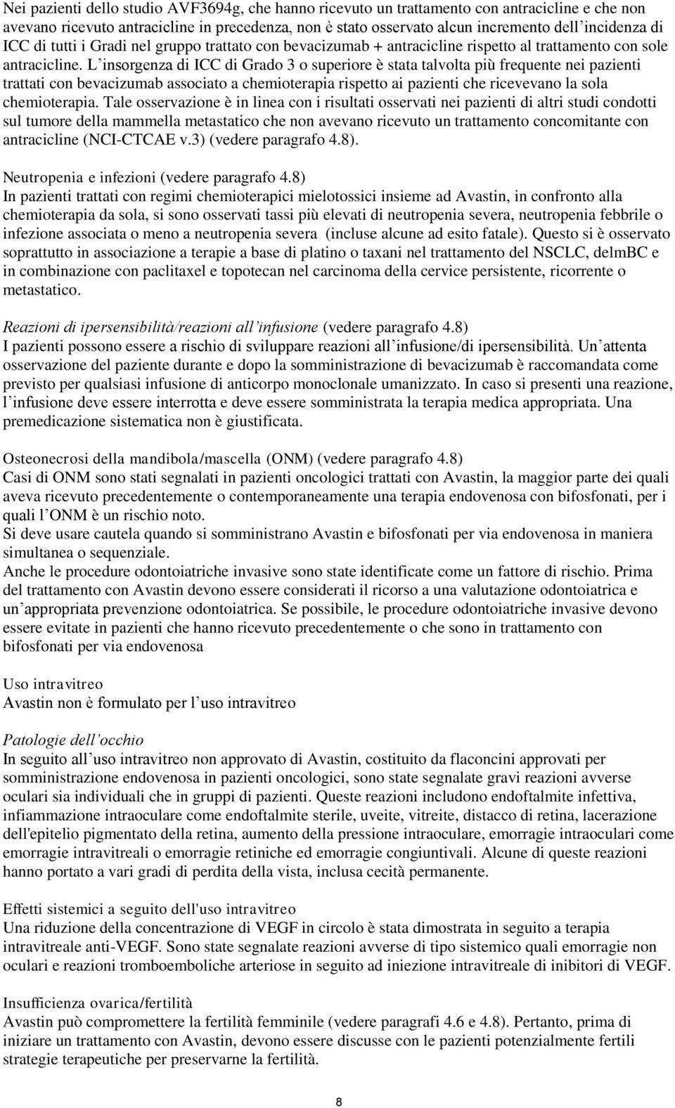 L insorgenza di ICC di Grado 3 o superiore è stata talvolta più frequente nei pazienti trattati con bevacizumab associato a chemioterapia rispetto ai pazienti che ricevevano la sola chemioterapia.