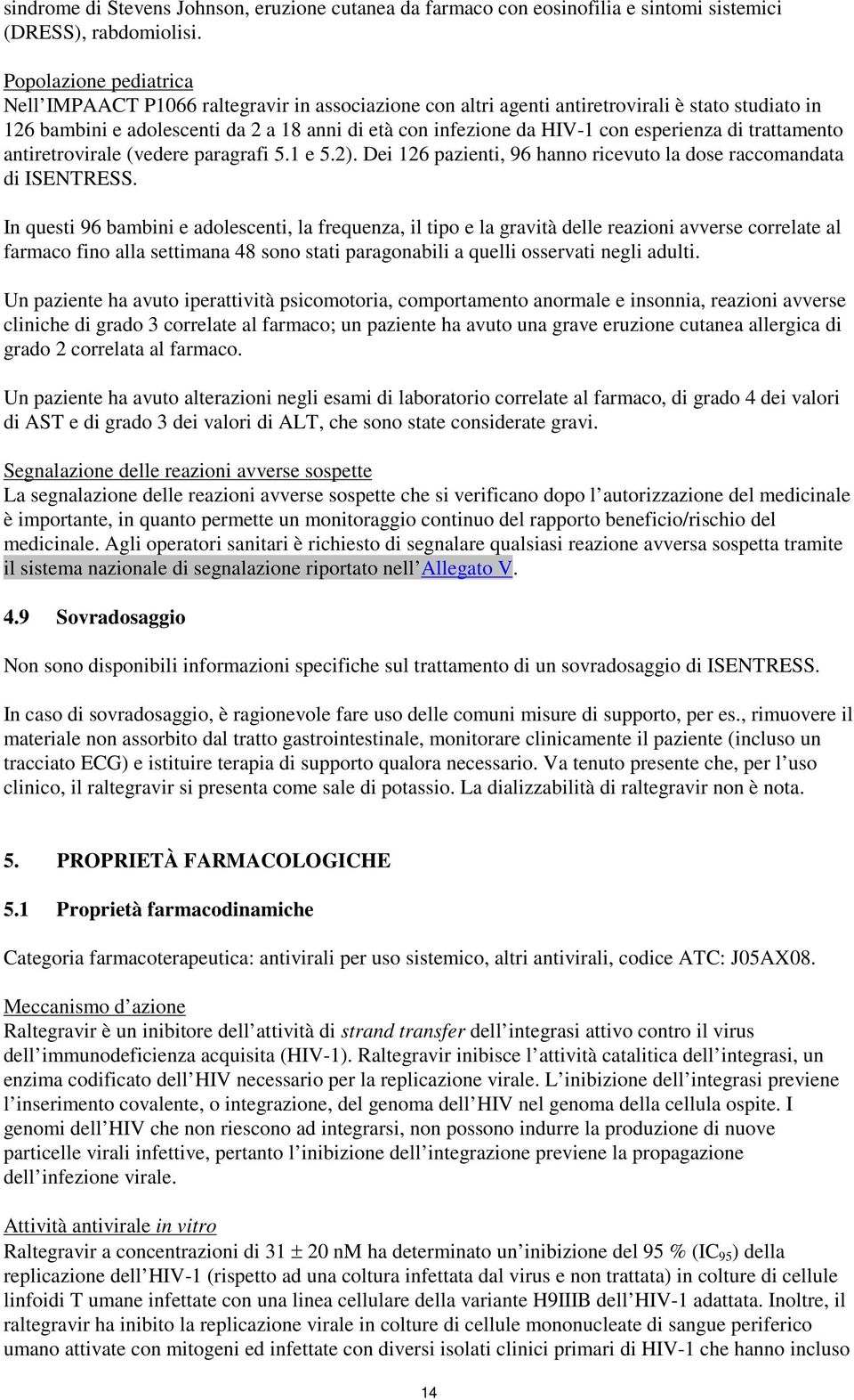 esperienza di trattamento antiretrovirale (vedere paragrafi 5.1 e 5.2). Dei 126 pazienti, 96 hanno ricevuto la dose raccomandata di ISENTRESS.