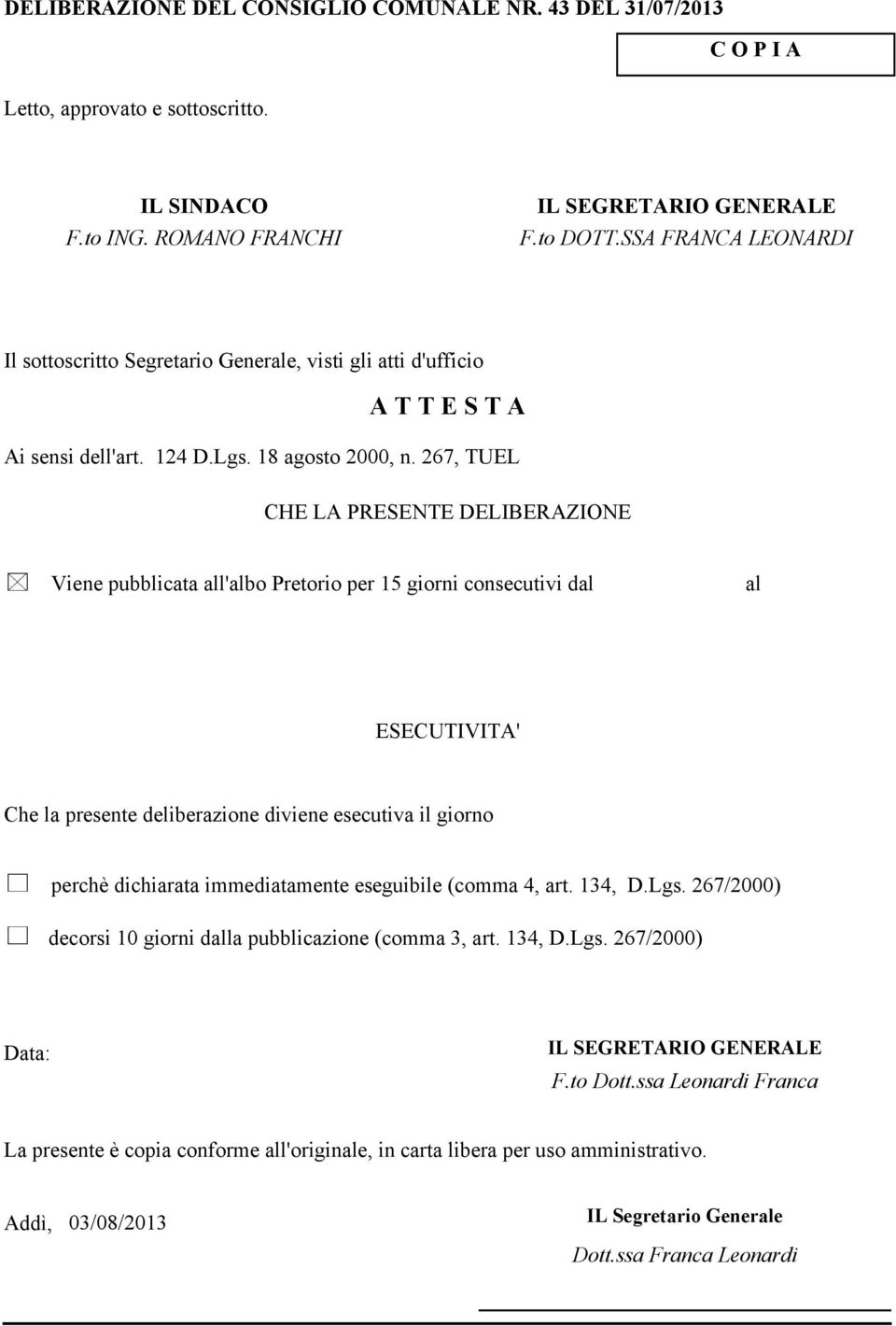 267, TUEL CHE LA PRESENTE DELIBERAZIONE Viene pubblicata all'albo Pretorio per 15 giorni consecutivi dal al ESECUTIVITA' Che la presente deliberazione diviene esecutiva il giorno perchè dichiarata