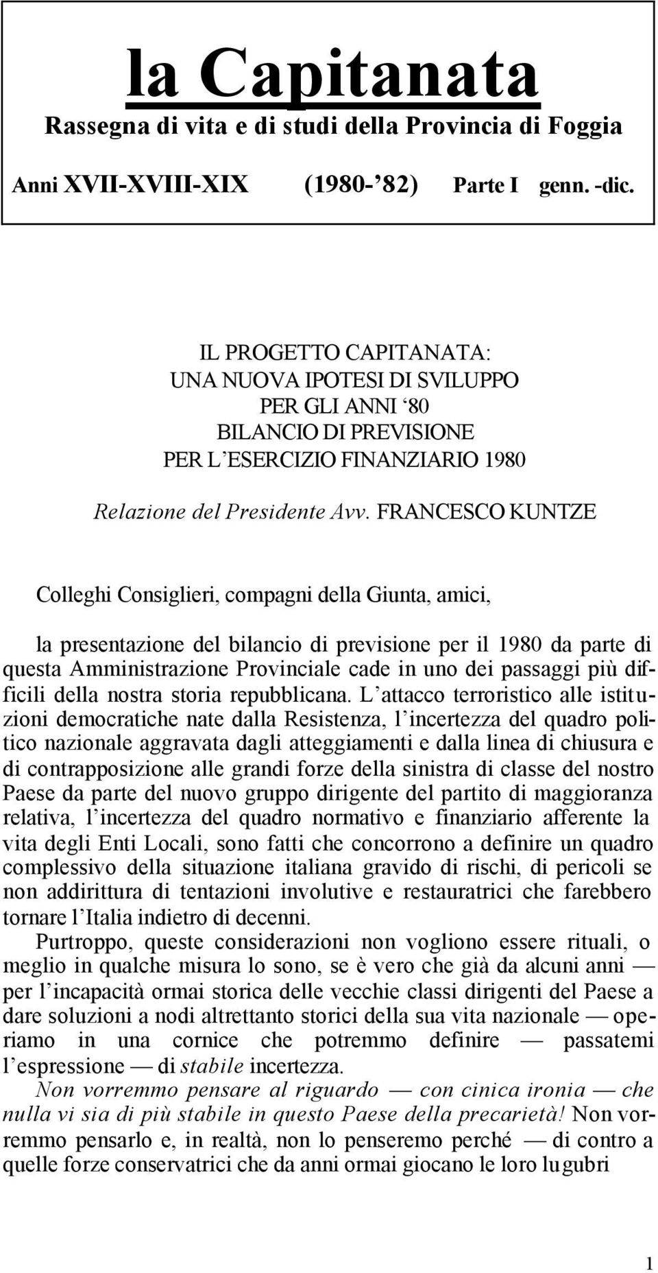 FRANCESCO KUNTZE Colleghi Consiglieri, compagni della Giunta, amici, la presentazione del bilancio di previsione per il 1980 da parte di questa Amministrazione Provinciale cade in uno dei passaggi