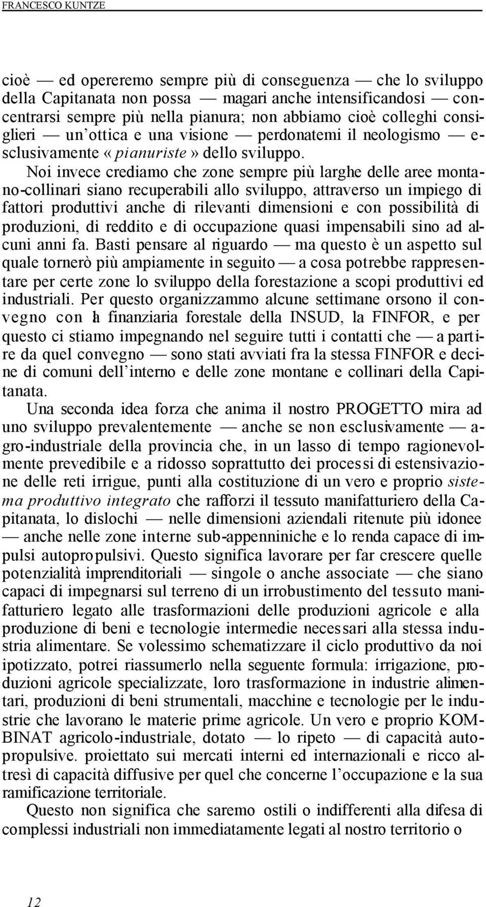 Noi invece crediamo che zone sempre più larghe delle aree montano-collinari siano recuperabili allo sviluppo, attraverso un impiego di fattori produttivi anche di rilevanti dimensioni e con