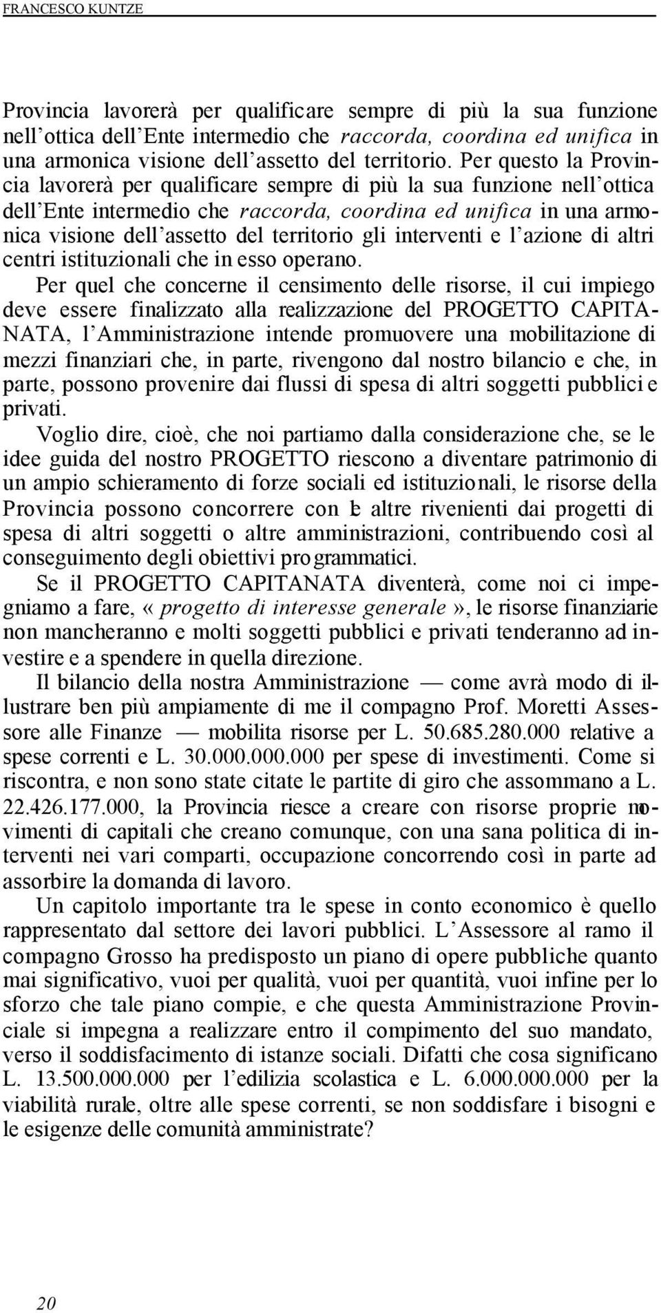 Per questo la Provincia lavorerà per qualificare sempre di più la sua funzione nell ottica dell Ente intermedio che raccorda, coordina ed unifica in una armonica visione dell assetto del territorio