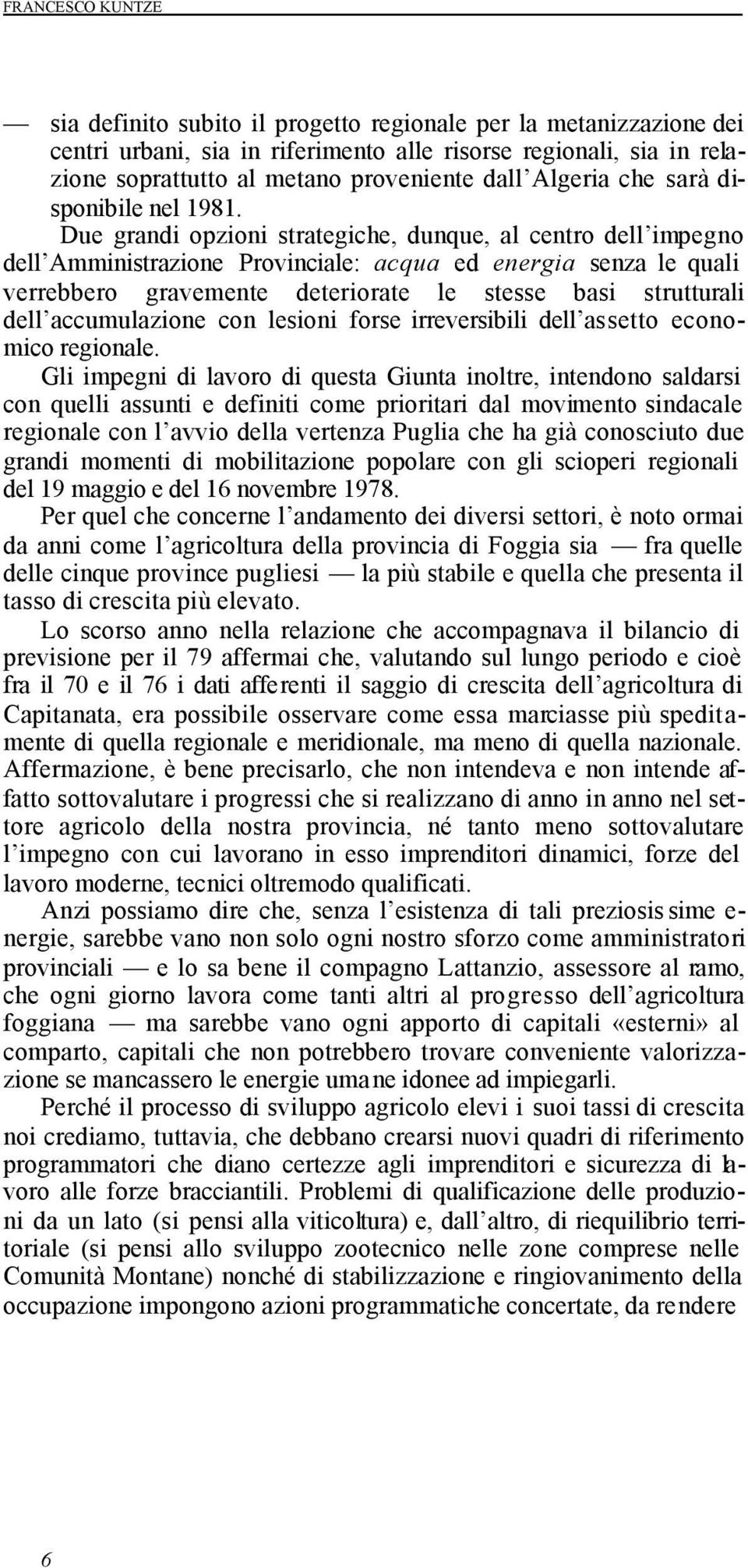 Due grandi opzioni strategiche, dunque, al centro dell impegno dell Amministrazione Provinciale: acqua ed energia senza le quali verrebbero gravemente deteriorate le stesse basi strutturali dell