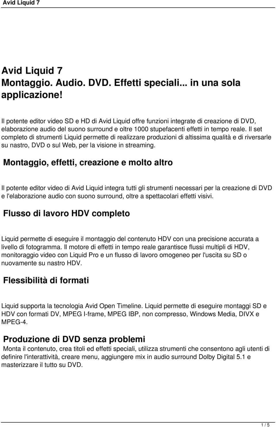 Montaggio, effetti, creazione e molto altro Il potente editor video di Avid Liquid integra tutti gli strumenti necessari per la creazione di DVD e l'elaborazione audio con suono surround, oltre a