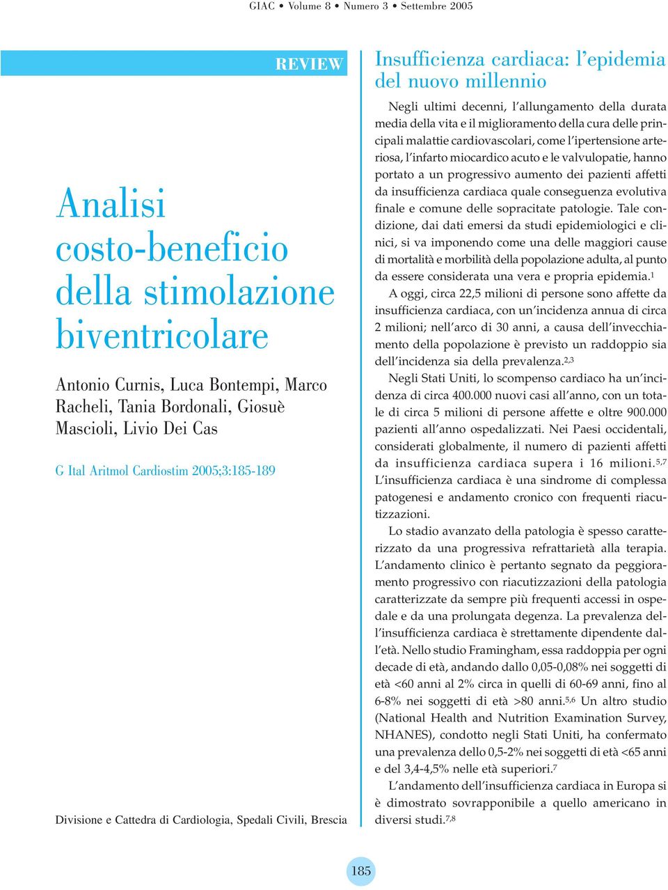 il miglioramento della cura delle principali malattie cardiovascolari, come l ipertensione arteriosa, l infarto miocardico acuto e le valvulopatie, hanno portato a un progressivo aumento dei pazienti