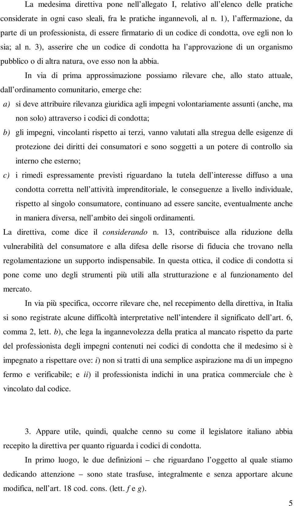 3), asserire che un codice di condotta ha l approvazione di un organismo pubblico o di altra natura, ove esso non la abbia.