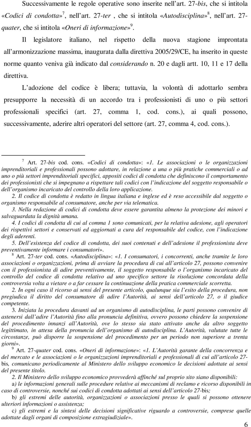 Il legislatore italiano, nel rispetto della nuova stagione improntata all armonizzazione massima, inaugurata dalla direttiva 2005/29/CE, ha inserito in queste norme quanto veniva già indicato dal