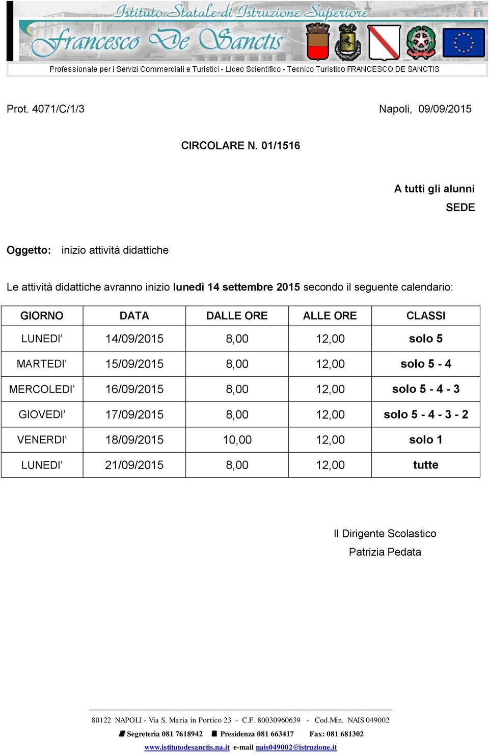 seguente calendario: GIORNO DATA DALLE ORE ALLE ORE CLASSI LUNEDI 14/09/2015 8,00 12,00 solo 5 MARTEDI 15/09/2015 8,00