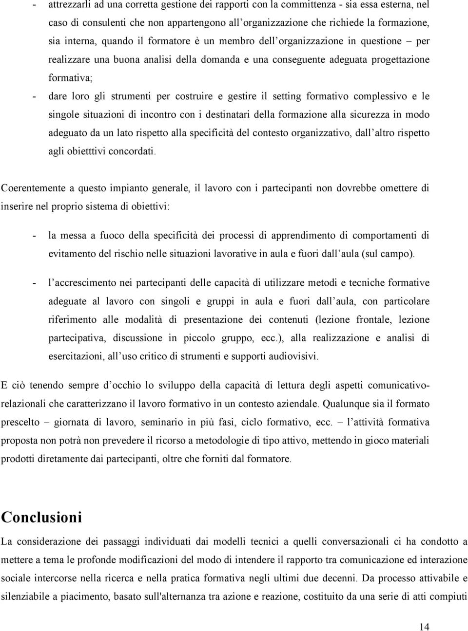 costruire e gestire il setting formativo complessivo e le singole situazioni di incontro con i destinatari della formazione alla sicurezza in modo adeguato da un lato rispetto alla specificità del