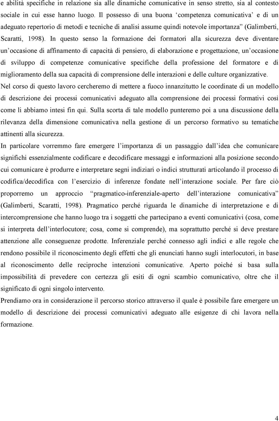 In questo senso la formazione dei formatori alla sicurezza deve diventare un occasione di affinamento di capacità di pensiero, di elaborazione e progettazione, un occasione di sviluppo di competenze