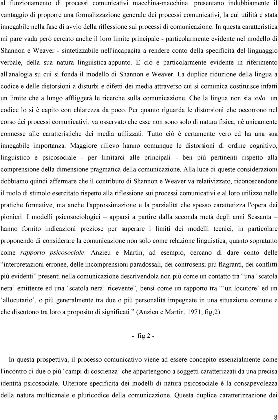 In questa caratteristica mi pare vada però cercato anche il loro limite principale - particolarmente evidente nel modello di Shannon e Weaver - sintetizzabile nell'incapacità a rendere conto della