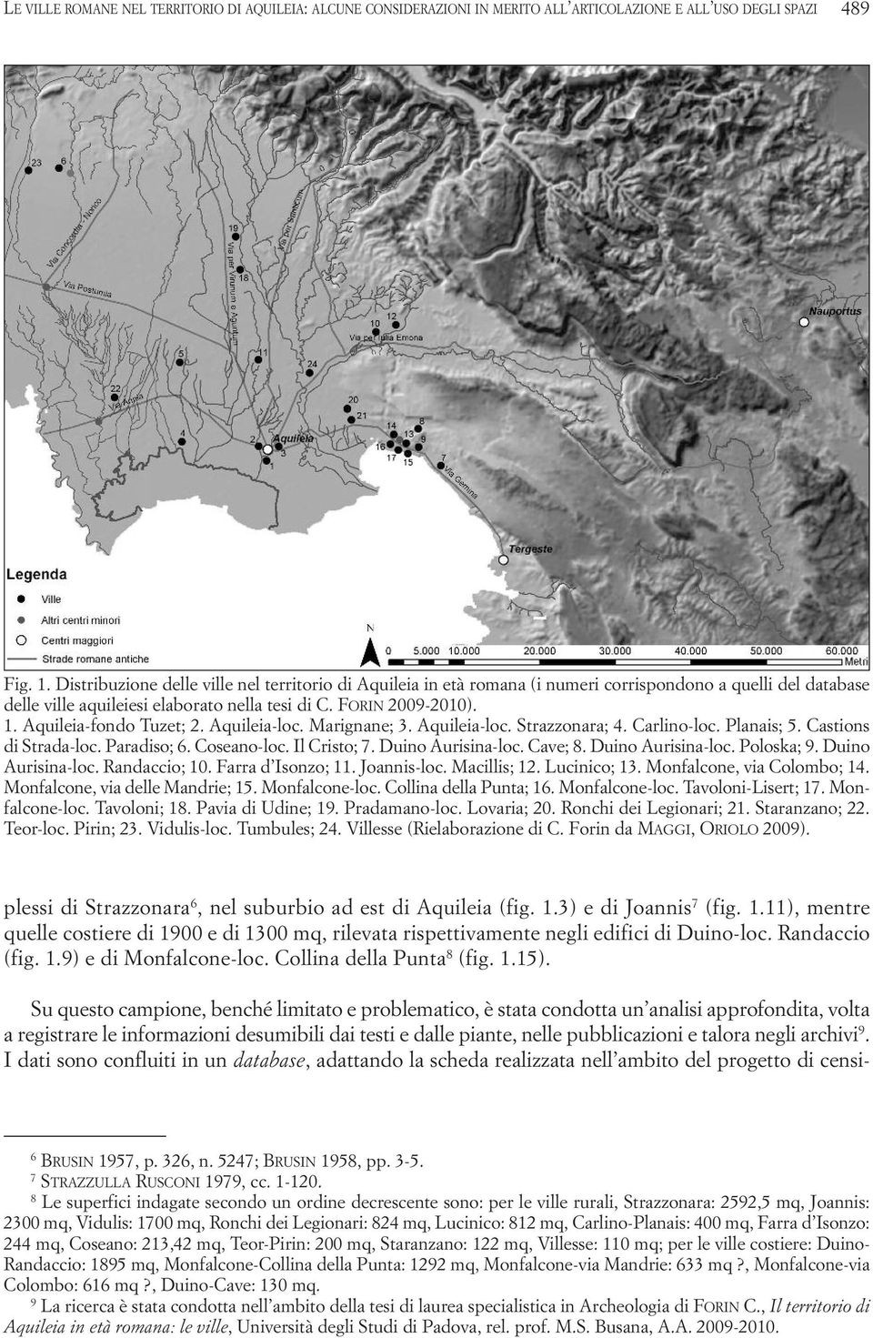 Aquileia-fondo Tuzet; 2. Aquileia-loc. Marignane; 3. Aquileia-loc. Strazzonara; 4. Carlino-loc. Planais; 5. Castions di Strada-loc. Paradiso; 6. Coseano-loc. Il Cristo; 7. Duino Aurisina-loc. Cave; 8.