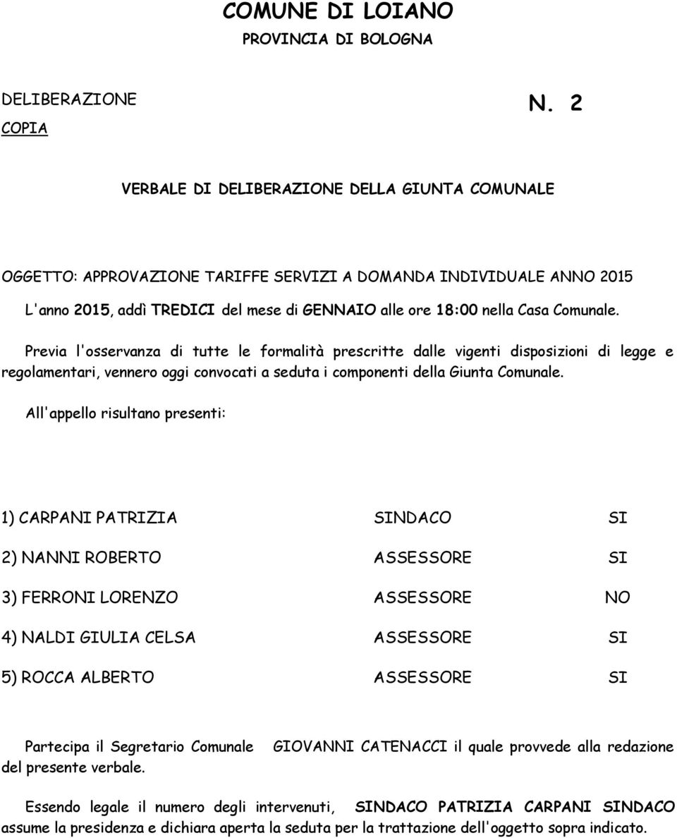 Comunale. Previa l'osservanza di tutte le formalità prescritte dalle vigenti disposizioni di legge e regolamentari, vennero oggi convocati a seduta i componenti della Giunta Comunale.