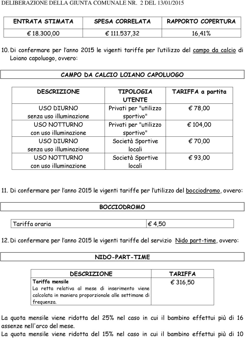 uso illuminazione USO DIURNO senza uso illuminazione USO NOTTURNO con uso illuminazione TIPOLOGIA UTENTE Privati per "utilizzo sportivo" Privati per "utilizzo sportivo" Società Sportive locali