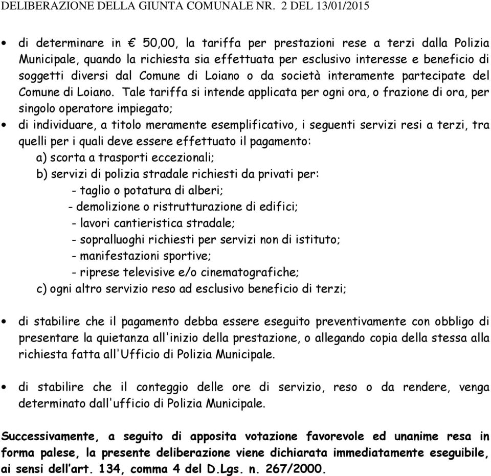 Tale tariffa si intende applicata per ogni ora, o frazione di ora, per singolo operatore impiegato; di individuare, a titolo meramente esemplificativo, i seguenti servizi resi a terzi, tra quelli per