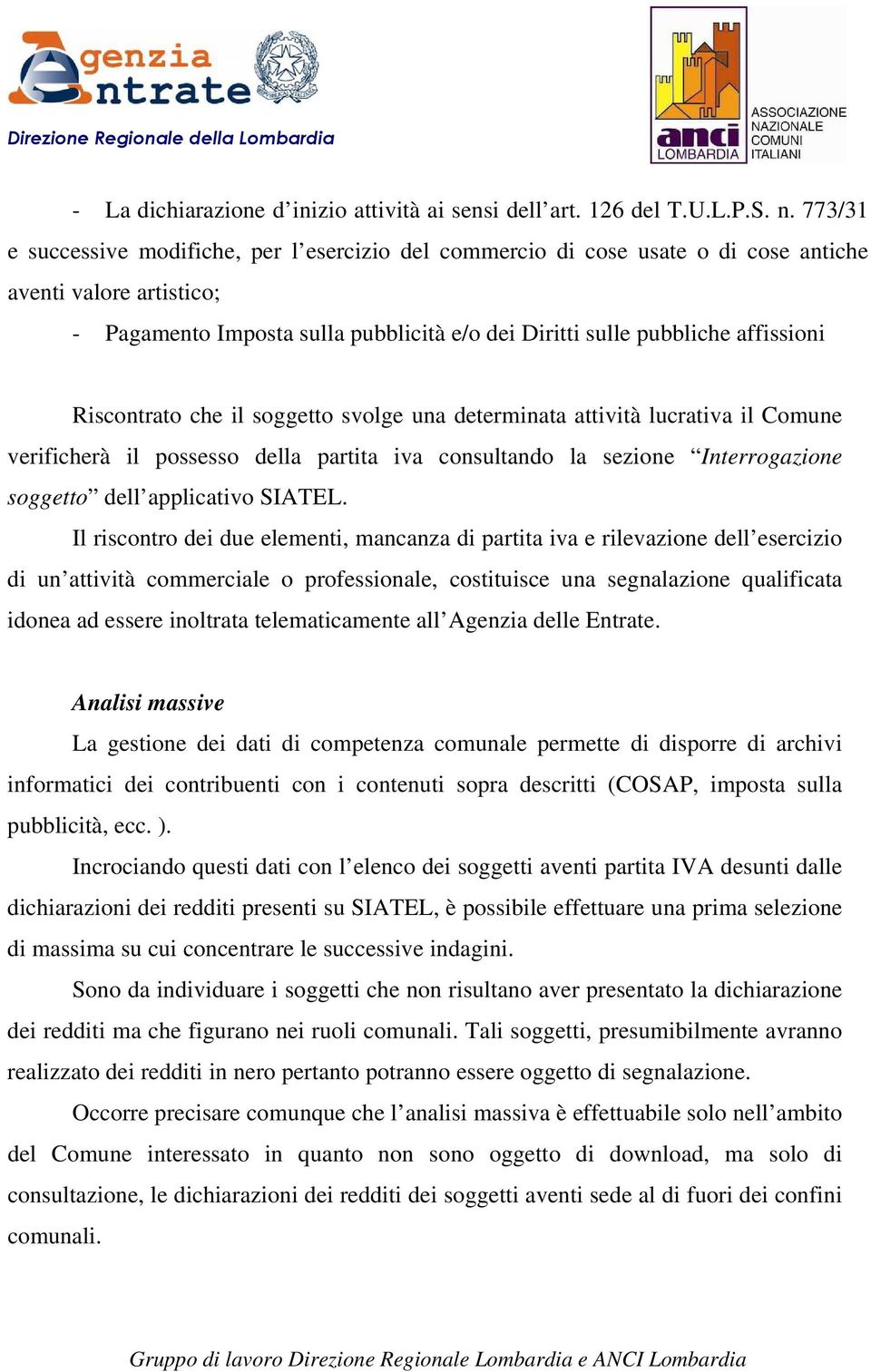 Riscontrato che il soggetto svolge una determinata attività lucrativa il Comune verificherà il possesso della partita iva consultando la sezione Interrogazione soggetto dell applicativo SIATEL.