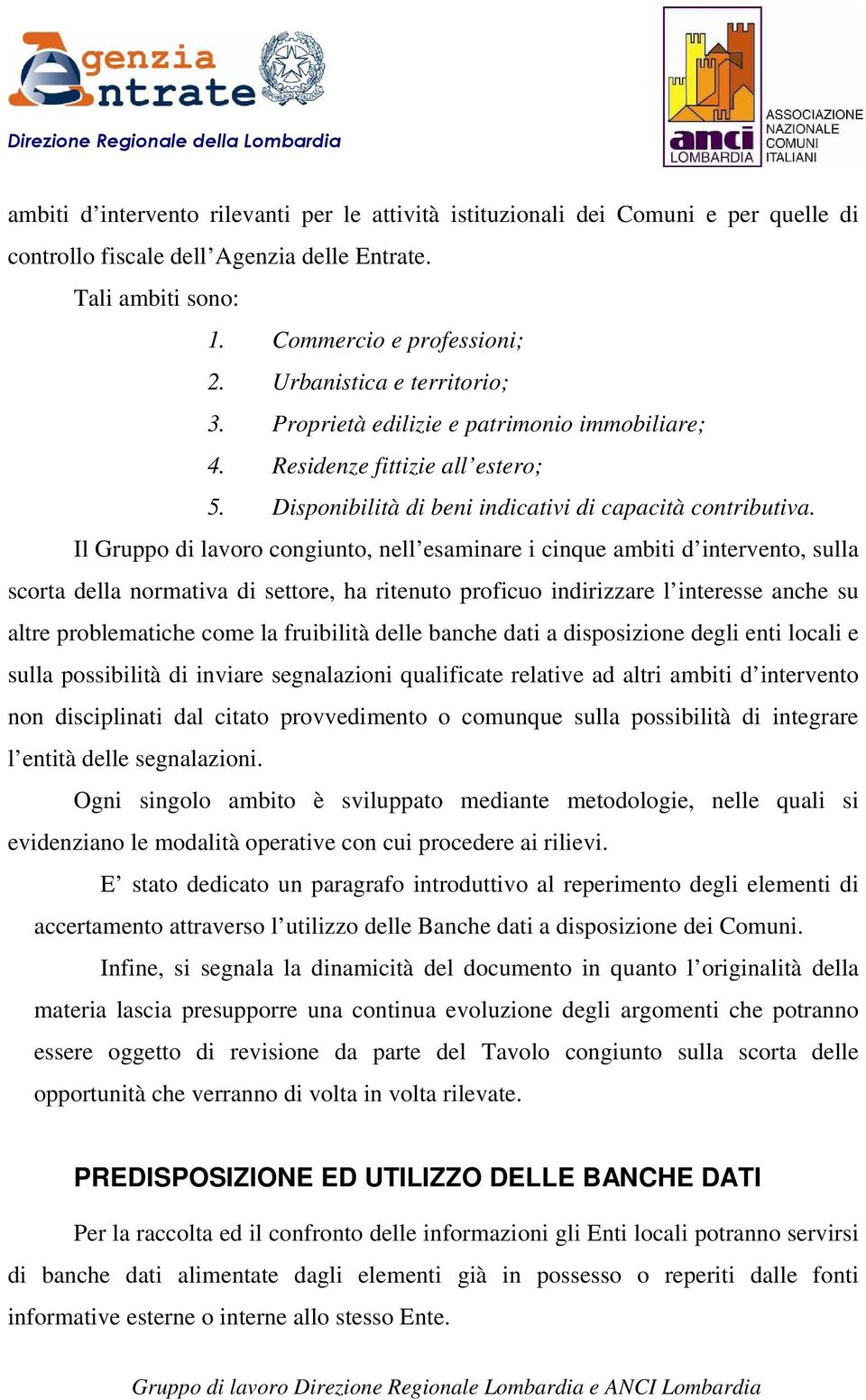 Il Gruppo di lavoro congiunto, nell esaminare i cinque ambiti d intervento, sulla scorta della normativa di settore, ha ritenuto proficuo indirizzare l interesse anche su altre problematiche come la