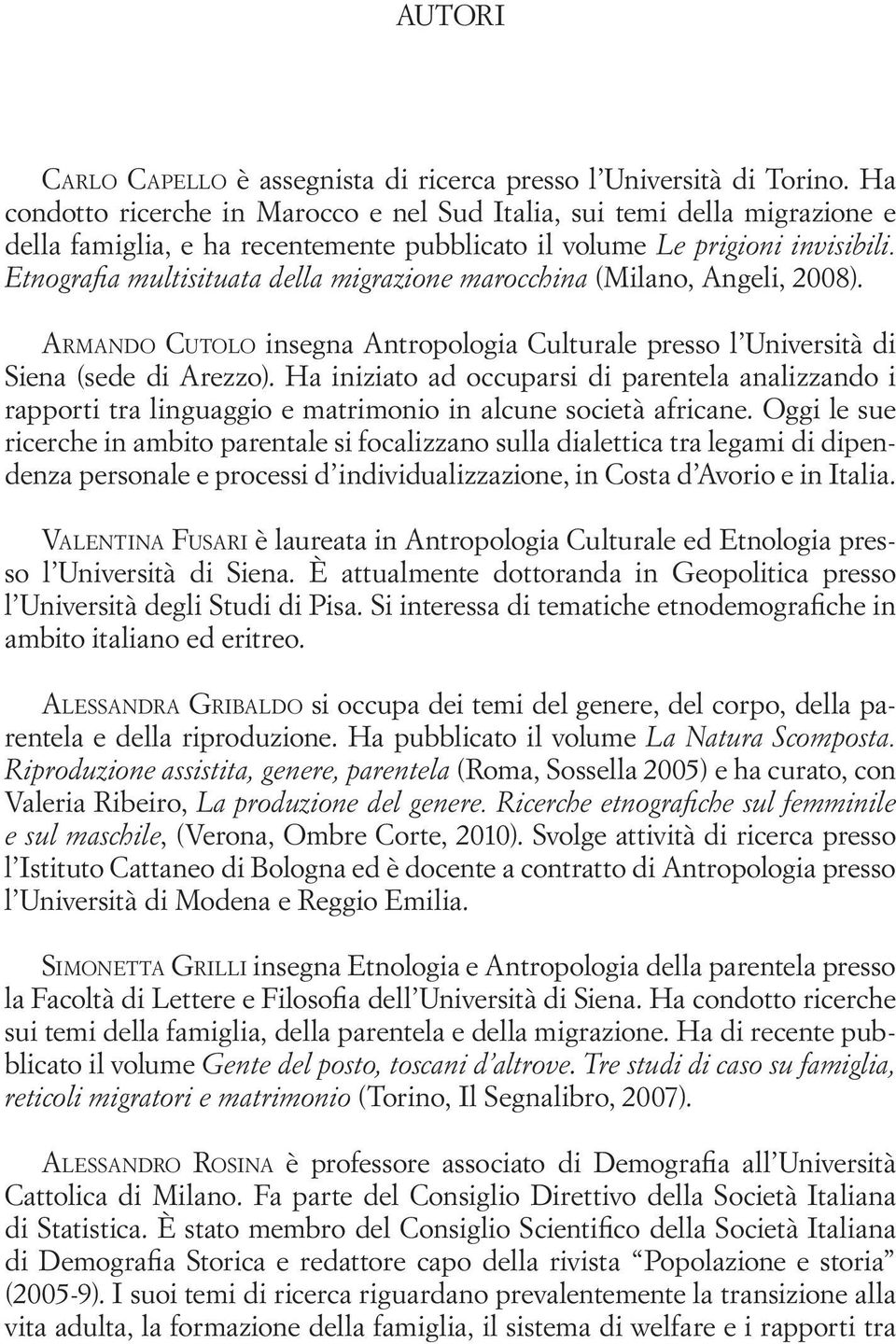 Etnografia multisituata della migrazione marocchina (Milano, Angeli, 2008). Armando Cutolo insegna Antropologia Culturale presso l Università di Siena (sede di Arezzo).