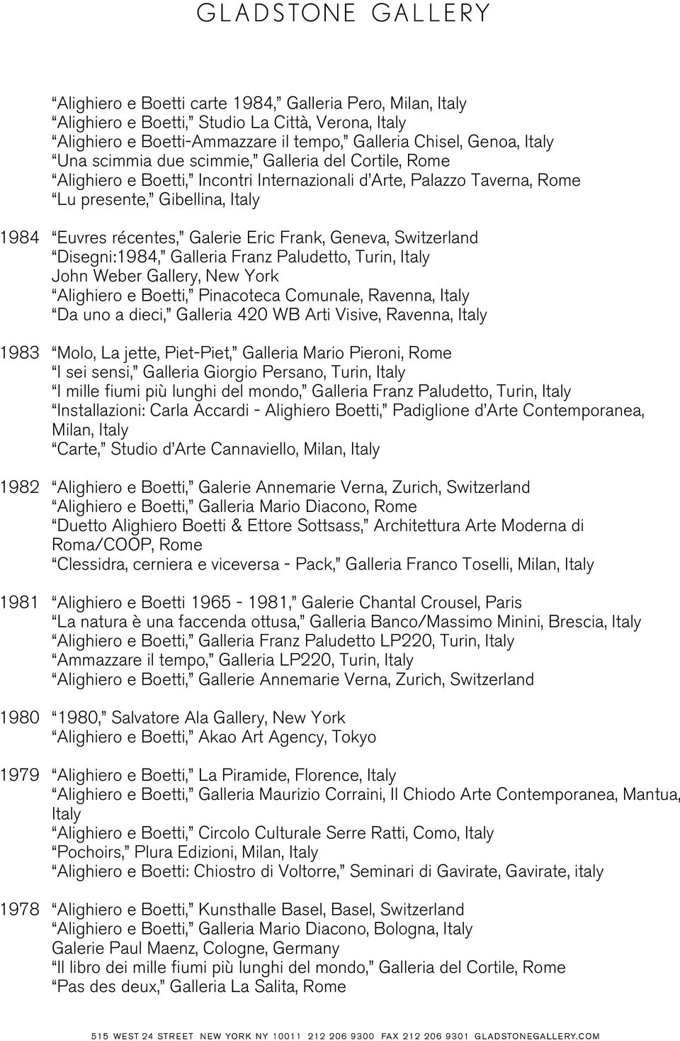 Switzerland Disegni:1984, Galleria Franz Paludetto, Turin, Italy John Weber Gallery, New York Alighiero e Boetti, Pinacoteca Comunale, Ravenna, Italy Da uno a dieci, Galleria 420 WB Arti Visive,