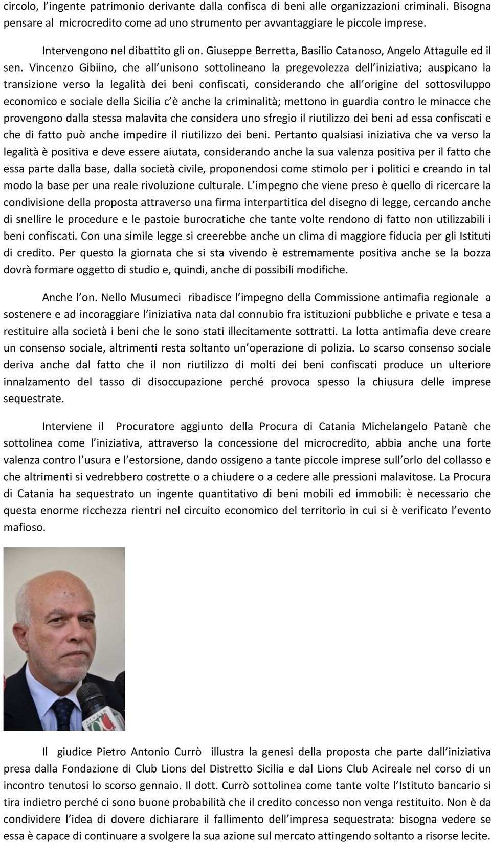 Vincenzo Gibiino, che all unisono sottolineano la pregevolezza dell iniziativa; auspicano la transizione verso la legalità dei beni confiscati, considerando che all origine del sottosviluppo