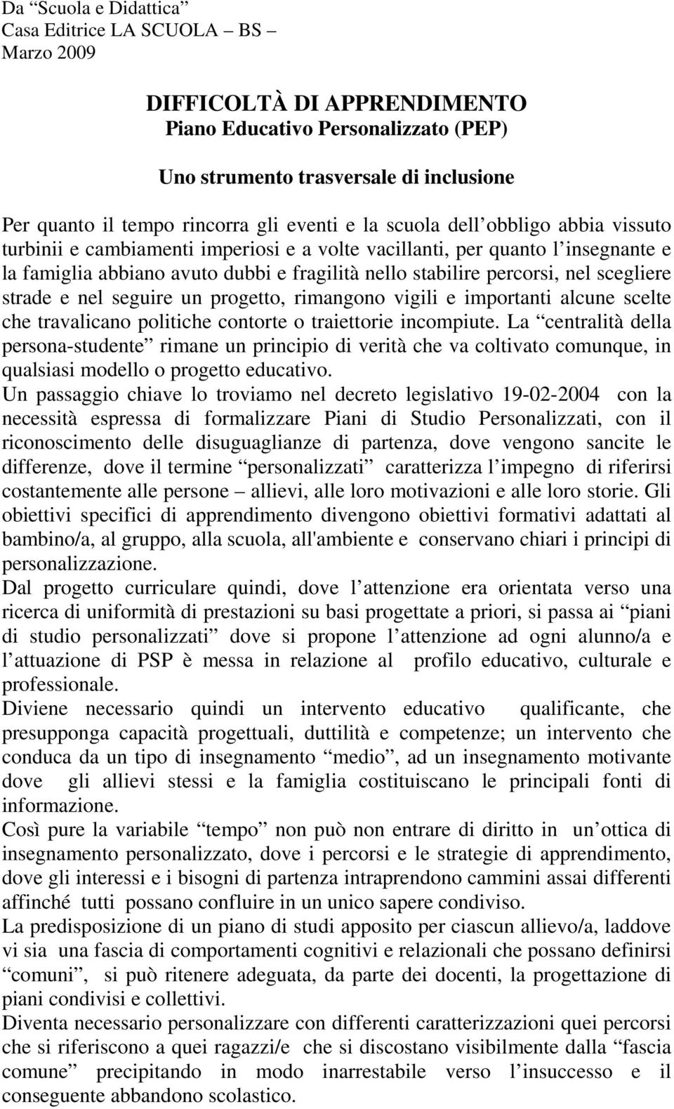 nel scegliere strade e nel seguire un progetto, rimangono vigili e importanti alcune scelte che travalicano politiche contorte o traiettorie incompiute.