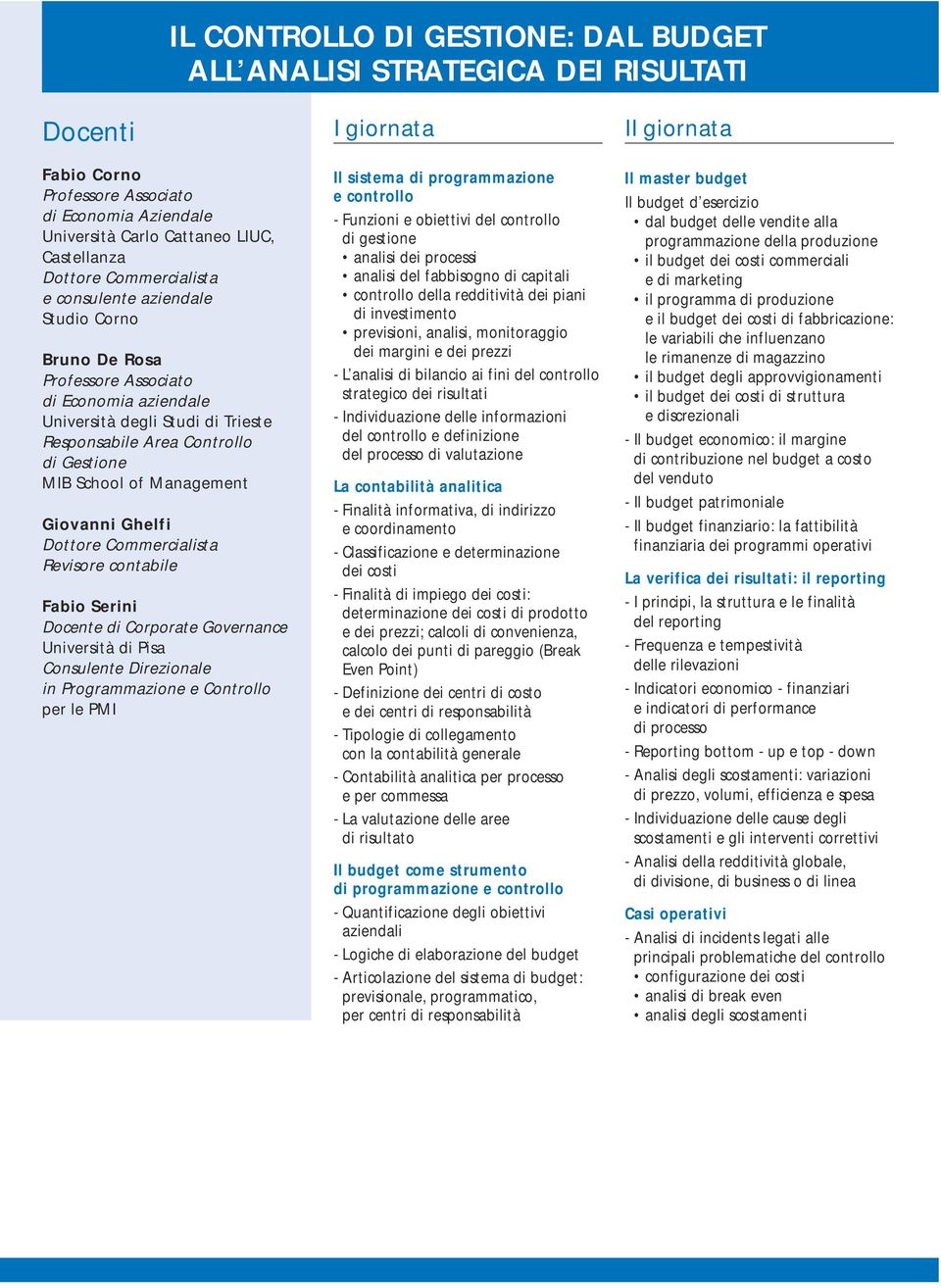 Management Giovanni Ghelfi Dottore Commercialista Revisore contabile Fabio Serini Docente di Corporate Governance Università di Pisa Consulente Direzionale in Programmazione e Controllo per le PMI I