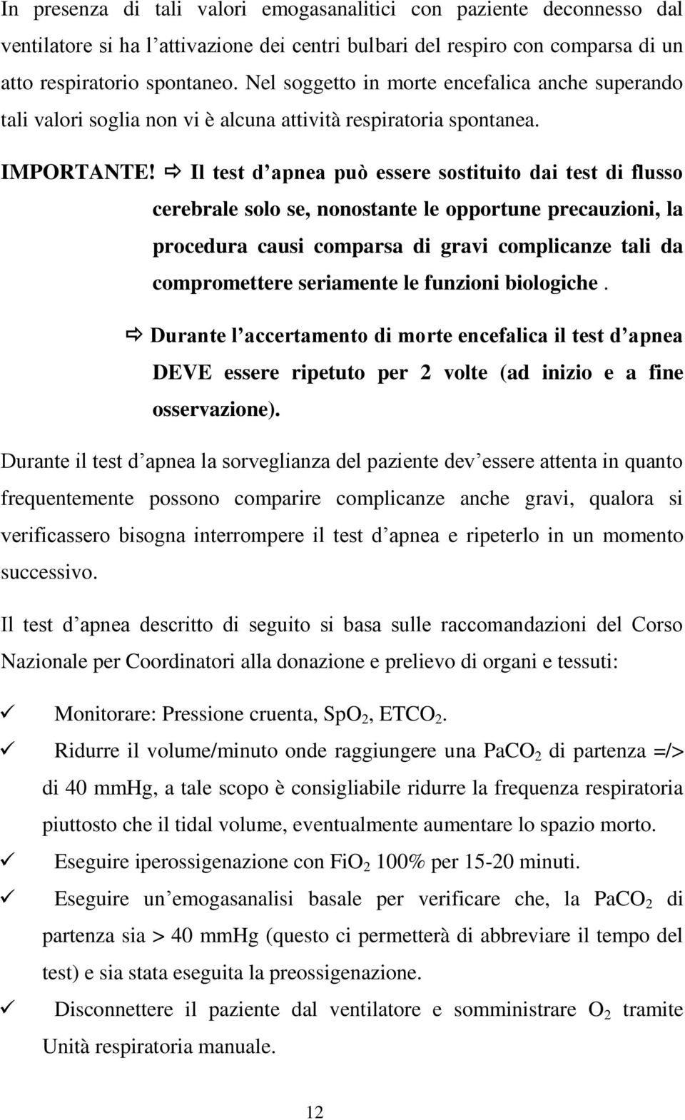 Il test d apnea può essere sostituito dai test di flusso cerebrale solo se, nonostante le opportune precauzioni, la procedura causi comparsa di gravi complicanze tali da compromettere seriamente le