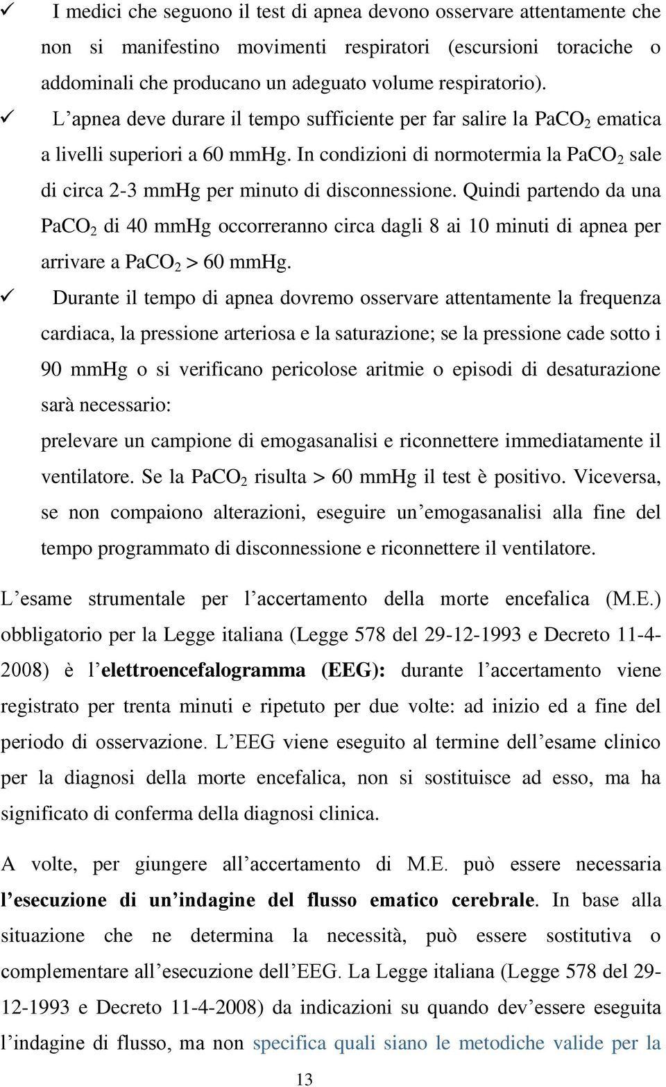 Quindi partendo da una PaCO 2 di 40 mmhg occorreranno circa dagli 8 ai 10 minuti di apnea per arrivare a PaCO 2 > 60 mmhg.