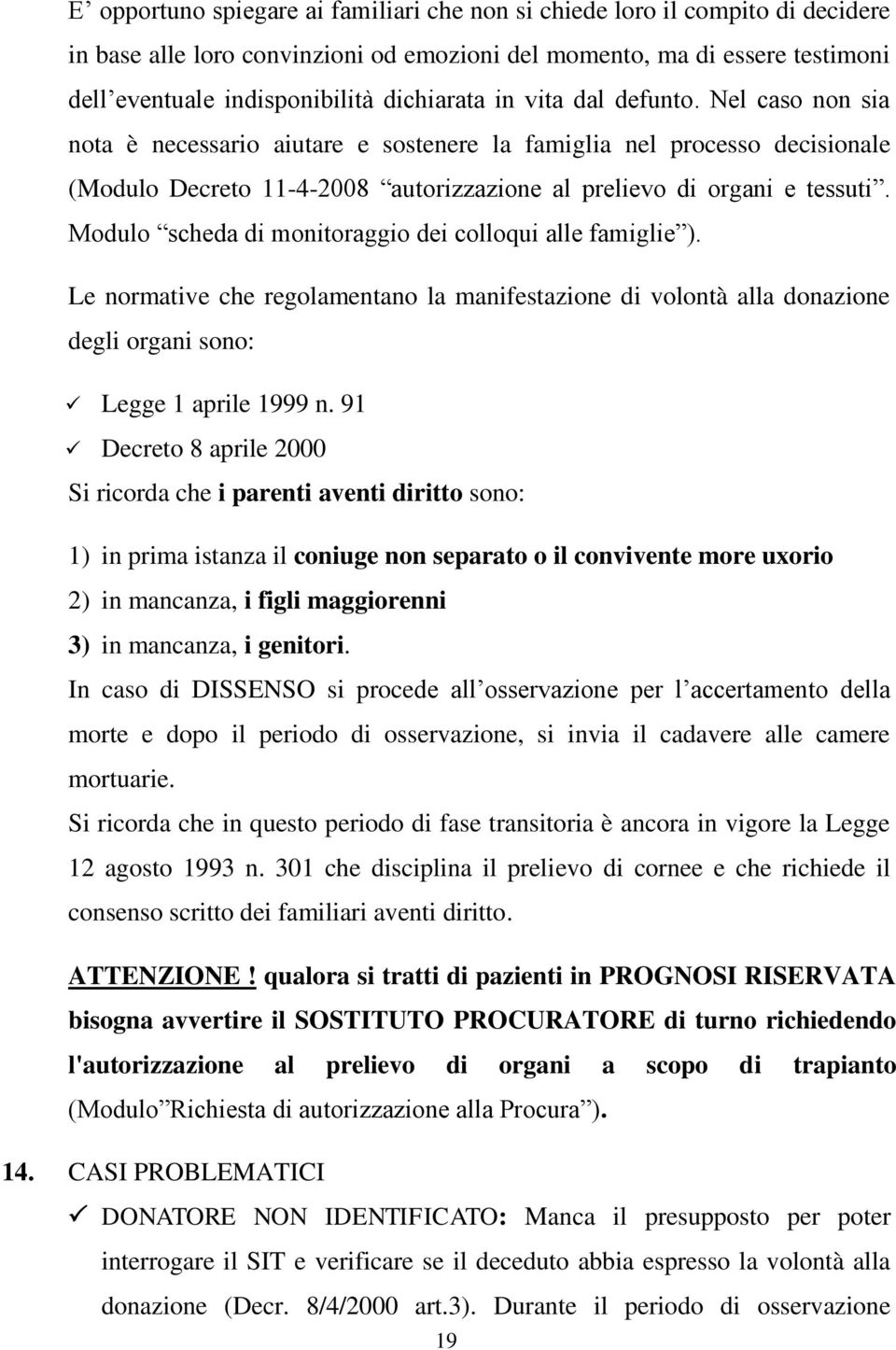 Modulo scheda di monitoraggio dei colloqui alle famiglie ). Le normative che regolamentano la manifestazione di volontà alla donazione degli organi sono: Legge 1 aprile 1999 n.