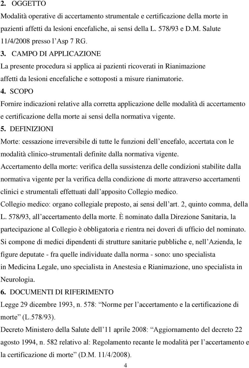 SCOPO Fornire indicazioni relative alla corretta applicazione delle modalità di accertamento e certificazione della morte ai sensi della normativa vigente. 5.