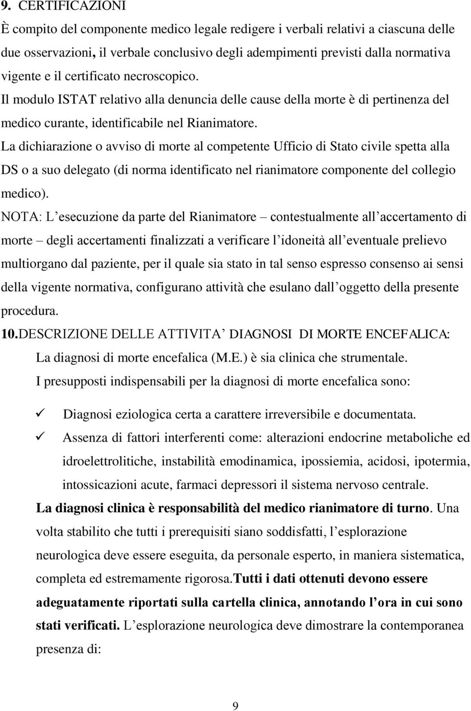 La dichiarazione o avviso di morte al competente Ufficio di Stato civile spetta alla DS o a suo delegato (di norma identificato nel rianimatore componente del collegio medico).