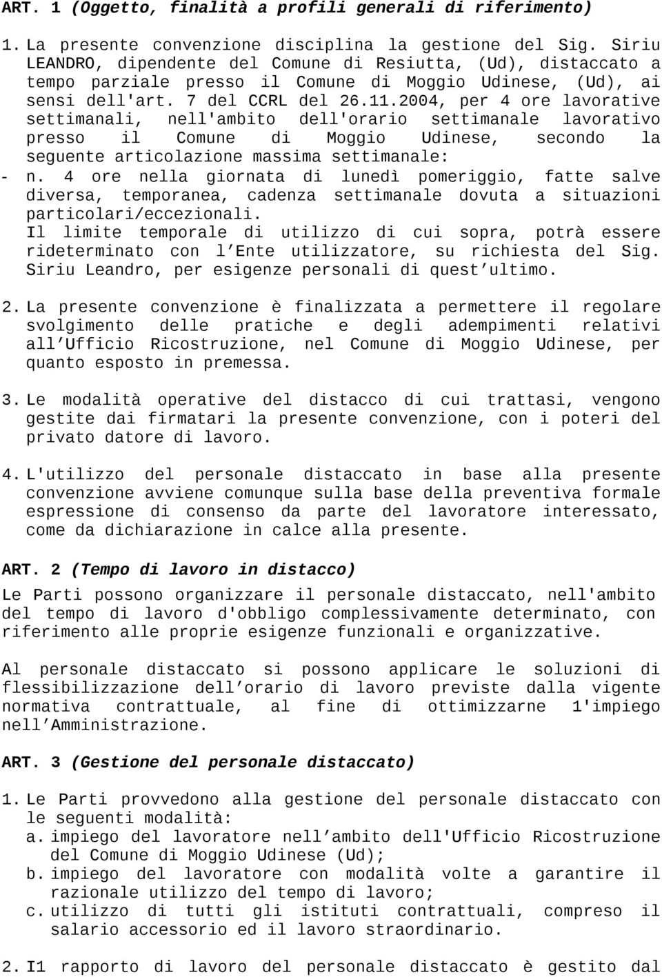 2004, per 4 ore lavorative settimanali, nell'ambito dell'orario settimanale lavorativo presso il Comune di Moggio Udinese, secondo la seguente articolazione massima settimanale: - n.