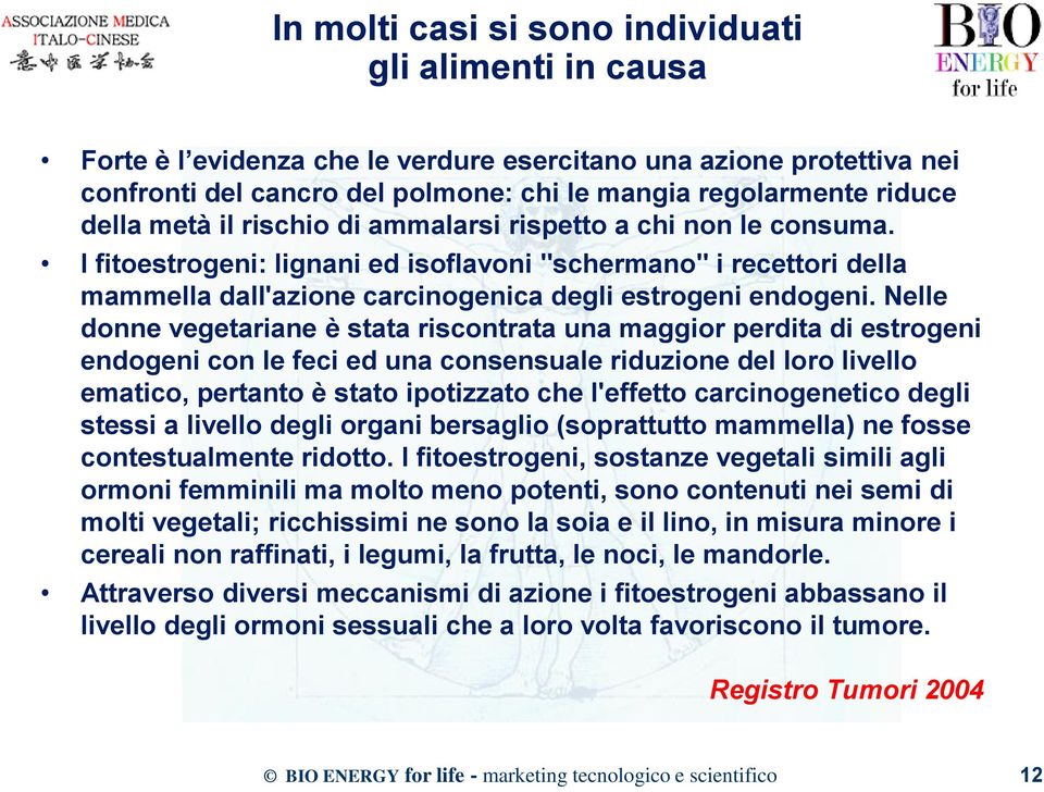 Nelle donne vegetariane è stata riscontrata una maggior perdita di estrogeni endogeni con le feci ed una consensuale riduzione del loro livello ematico, pertanto è stato ipotizzato che l'effetto