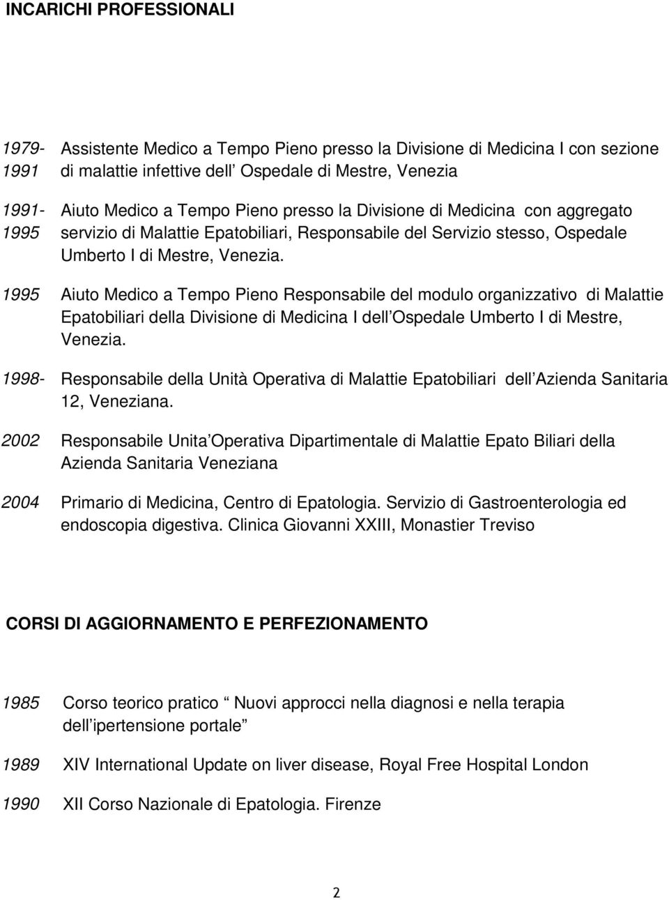 1995 Aiuto Medico a Tempo Pieno Responsabile del modulo organizzativo di Malattie Epatobiliari della Divisione di Medicina I dell Ospedale Umberto I di Mestre, Venezia.