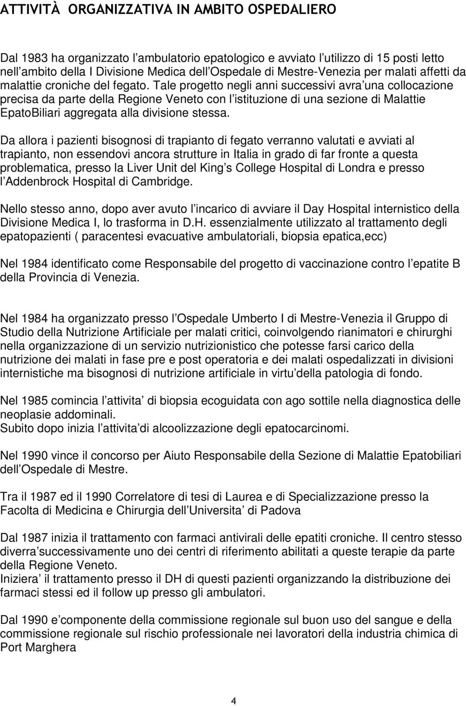 Tale progetto negli anni successivi avra una collocazione precisa da parte della Regione Veneto con l istituzione di una sezione di Malattie EpatoBiliari aggregata alla divisione stessa.