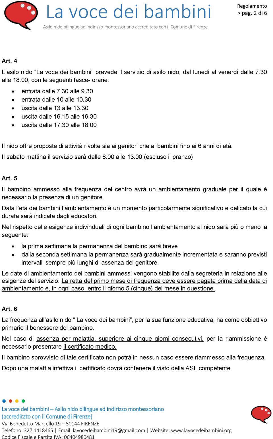 00 Il nido offre proposte di attività rivolte sia ai genitori che ai bambini fino ai 6 anni di età. Il sabato mattina il servizio sarà dalle 8.00 alle 13.00 (escluso il pranzo) Art.