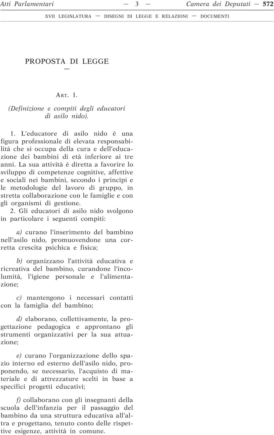 L educatore di asilo nido è una figura professionale di elevata responsabilità che si occupa della cura e dell educazione dei bambini di età inferiore ai tre anni.