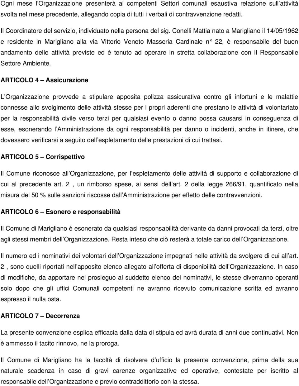 Conelli Mattia nato a Marigliano il 14/05/1962 e residente in Marigliano alla via Vittorio Veneto Masseria Cardinale n 22, è responsabile del buon andamento delle attività previste ed è tenuto ad