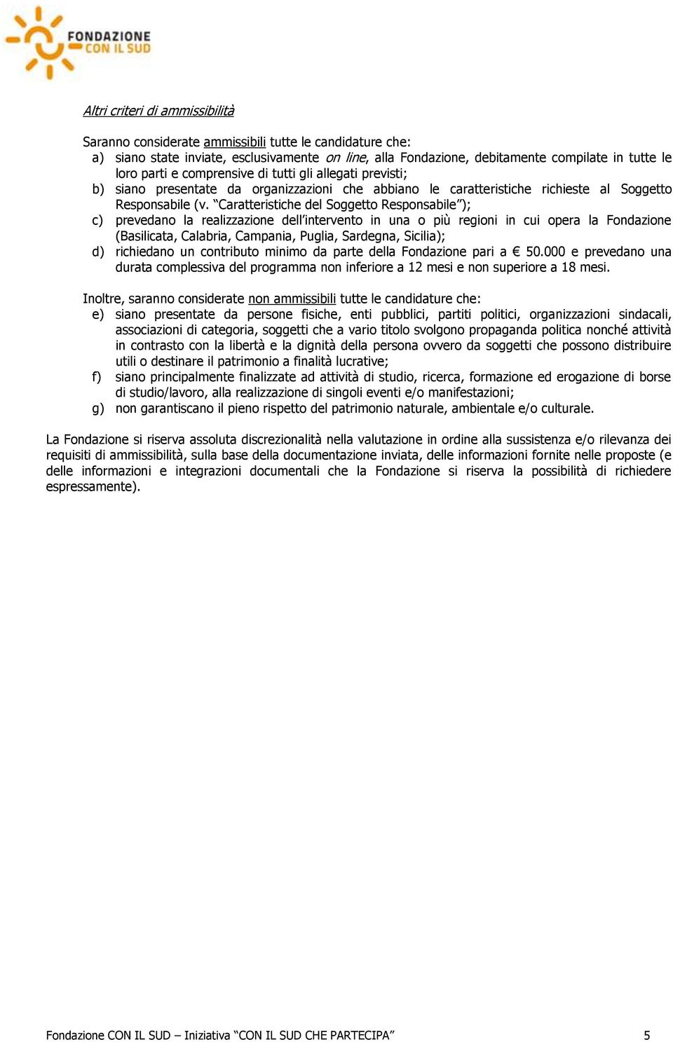 Caratteristiche del Soggetto Responsabile ); c) prevedano la realizzazione dell intervento in una o più regioni in cui opera la Fondazione (Basilicata, Calabria, Campania, Puglia, Sardegna, Sicilia);