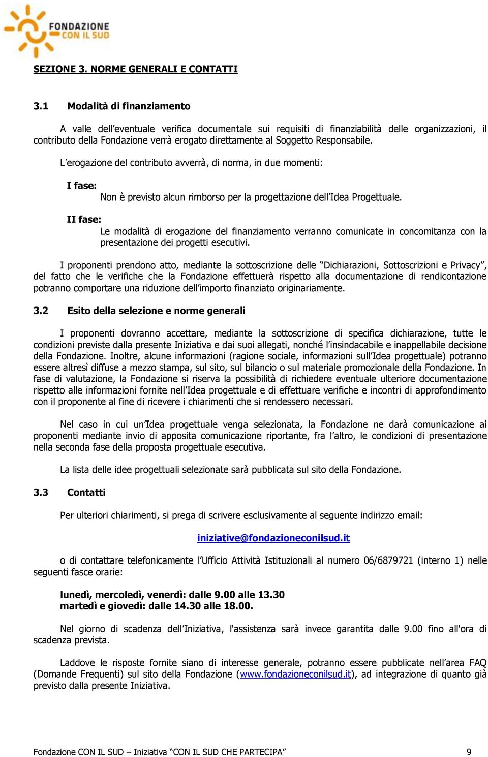 Responsabile. L erogazione del contributo avverrà, di norma, in due momenti: I fase: Non è previsto alcun rimborso per la progettazione dell Idea Progettuale.