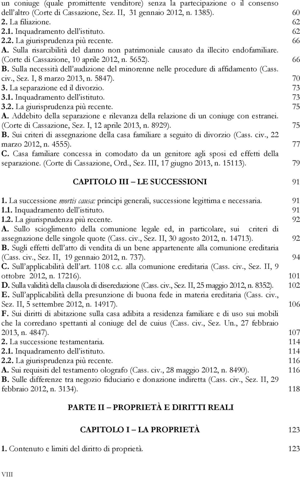 Sulla necessità dell audizione del minorenne nelle procedure di affidamento (Cass. civ., Sez. I, 8 marzo 2013, n. 5847). 70 3. La separazione ed il divorzio. 73 3.1. Inquadramento dell istituto. 73 3.2. La giurisprudenza più recente.