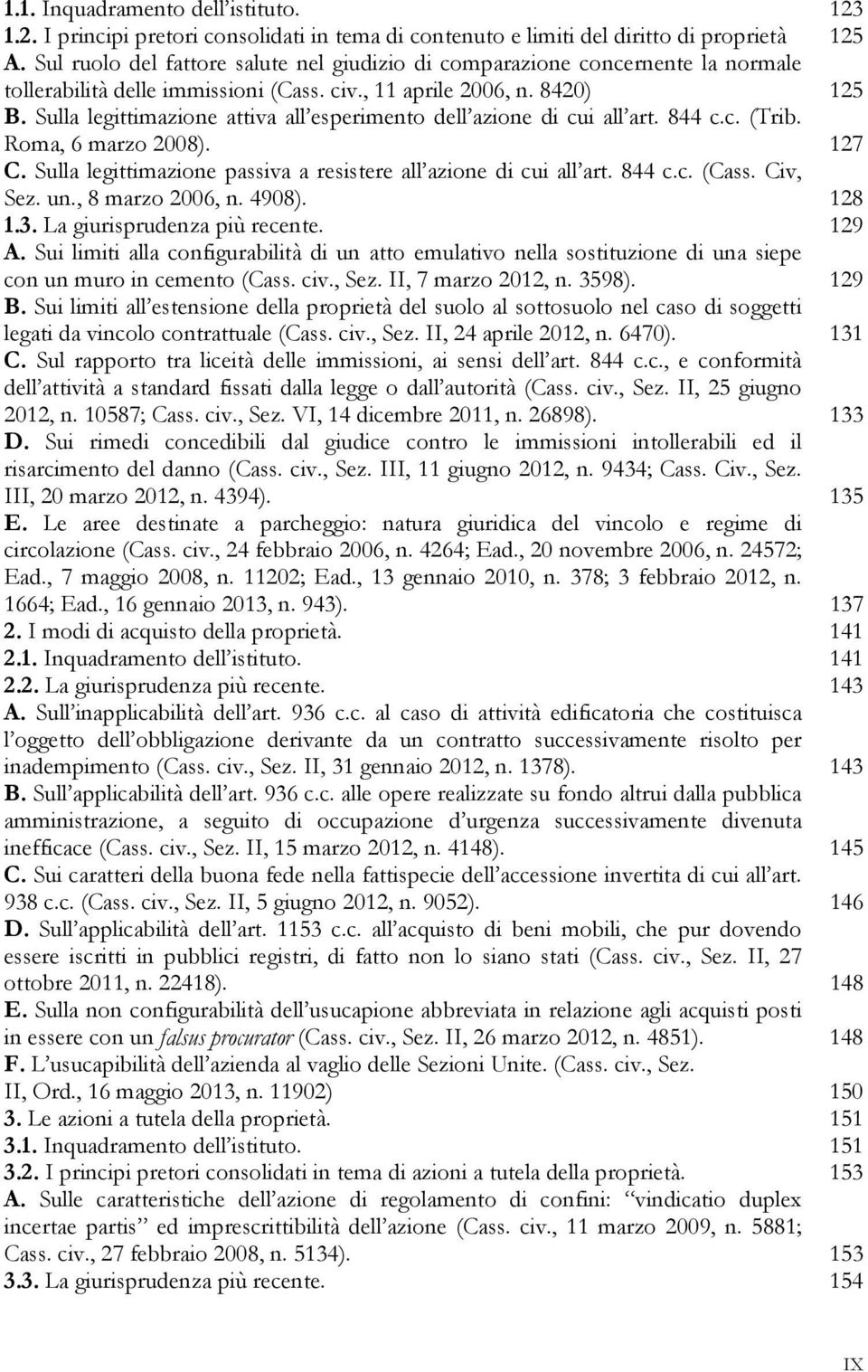 Sulla legittimazione attiva all esperimento dell azione di cui all art. 844 c.c. (Trib. Roma, 6 marzo 2008). 127 C. Sulla legittimazione passiva a resistere all azione di cui all art. 844 c.c. (Cass.