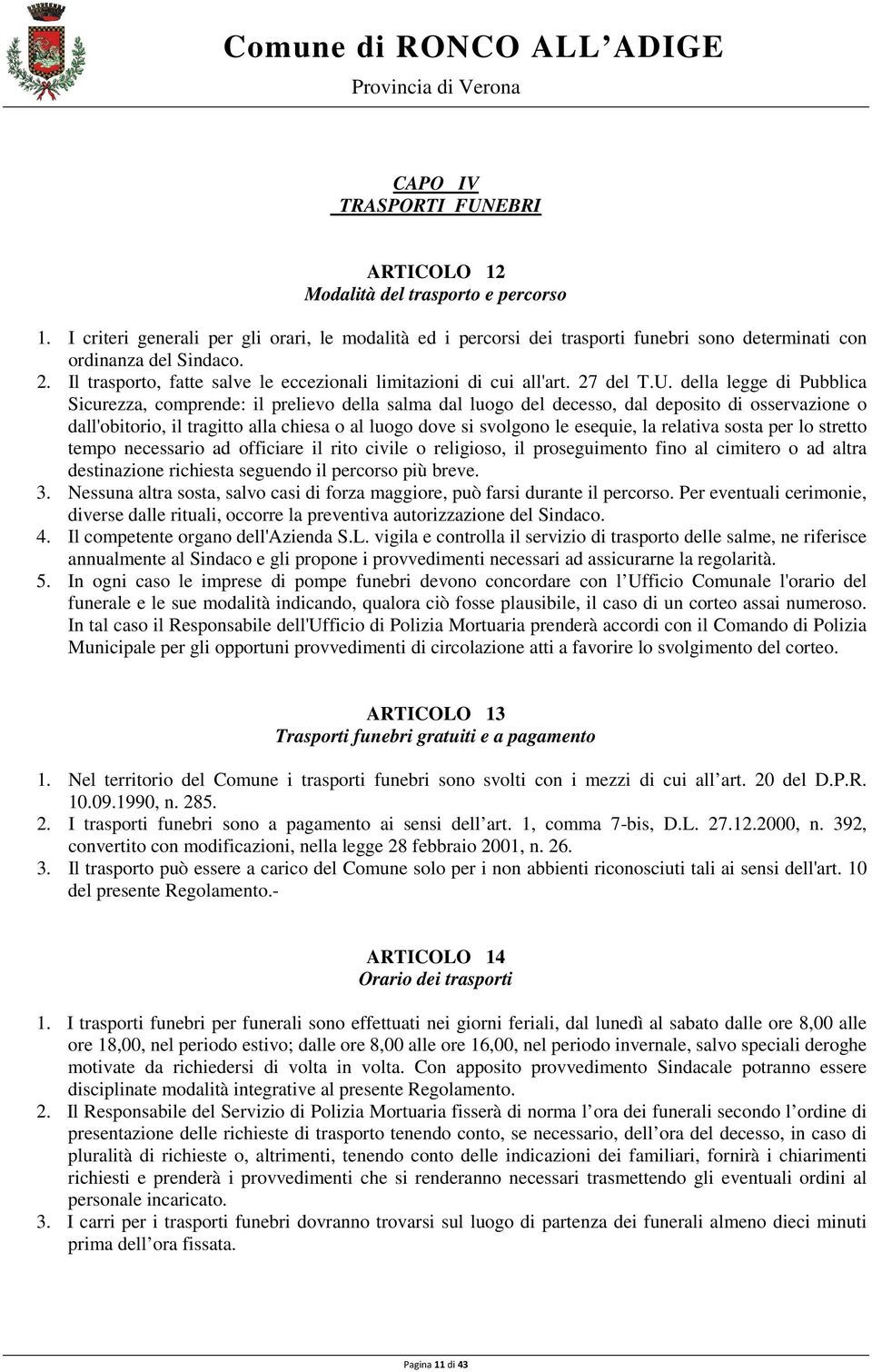 della legge di Pubblica Sicurezza, comprende: il prelievo della salma dal luogo del decesso, dal deposito di osservazione o dall'obitorio, il tragitto alla chiesa o al luogo dove si svolgono le