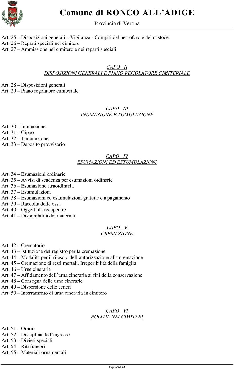 33 Deposito provvisorio CAPO III INUMAZIONE E TUMULAZIONE CAPO IV ESUMAZIONI ED ESTUMULAZIONI Art. 34 Esumazioni ordinarie Art. 35 Avvisi di scadenza per esumazioni ordinarie Art.